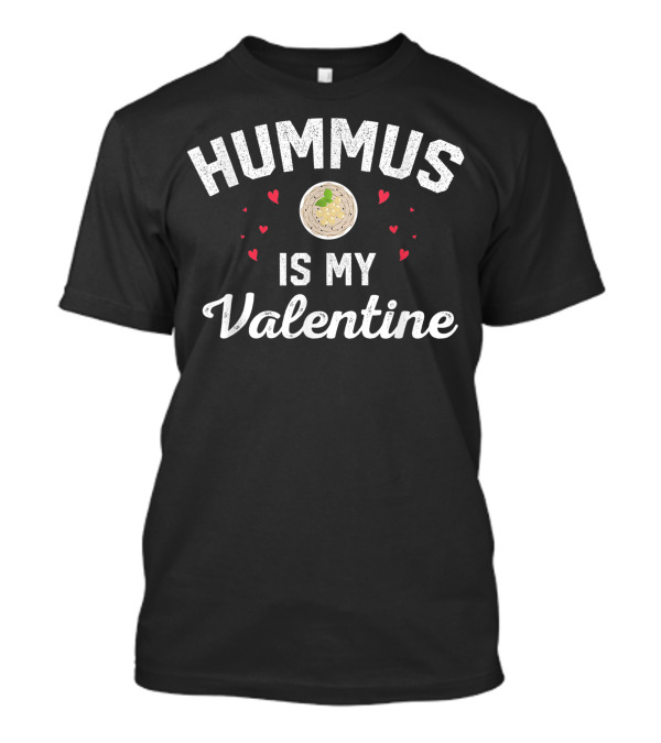 Hummus Is My Valentine Hummus Lover Vegan Valentine T-Shirt