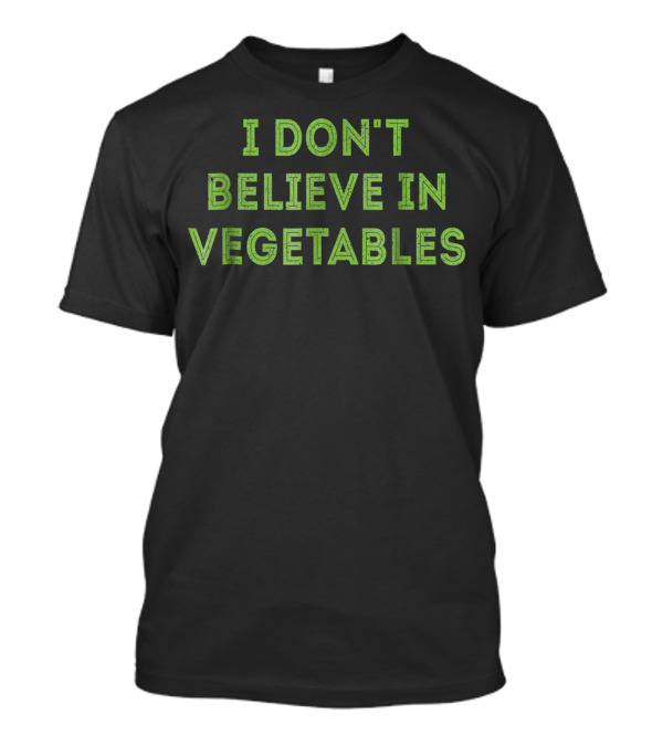 I Dont Believe In Vegetables Picky Meat Eater T-Shirt