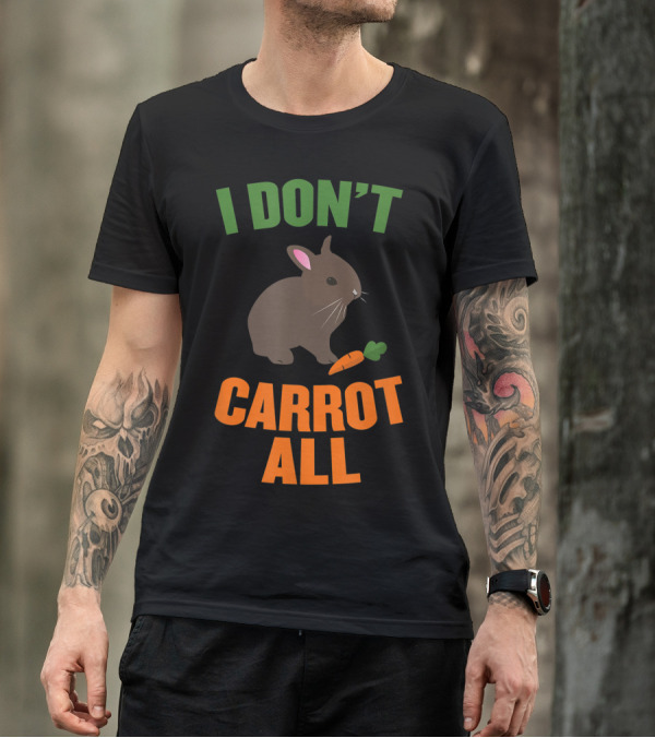 I Don't Carrot All Rabbit Bunny Pet Animal Easter Joke T-Shirt
