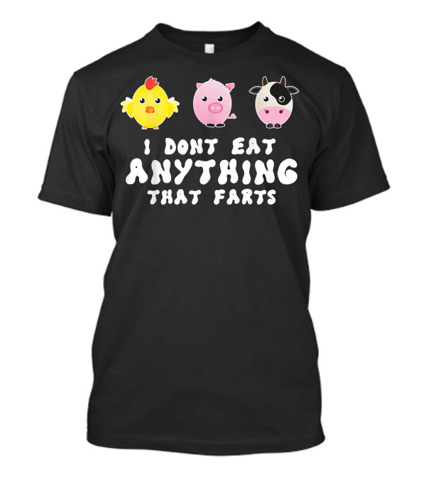 I Dont Eat Anything That Farts Chicken Pig Cow Vegetarian Vegan T-Shirt