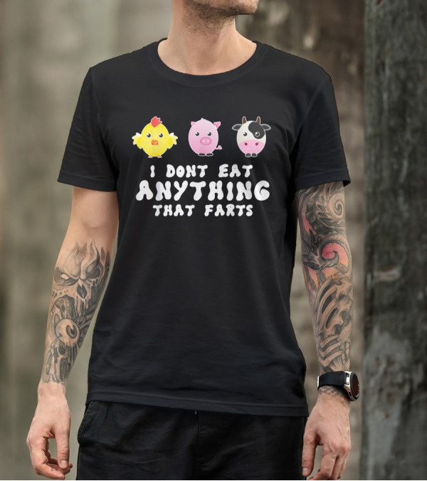 I Dont Eat Anything That Farts Chicken Pig Cow Vegetarian Vegan T-Shirt