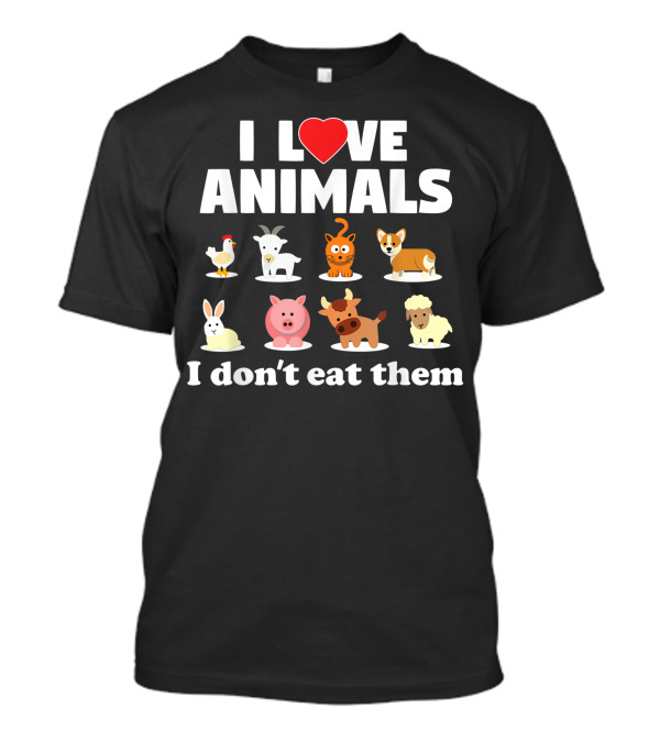 I Love Animals I Don't Eat Them Chicken Goat Cat Dog Rabbit Pig Cow Sheep Vegan Vegetarian T-Shirt