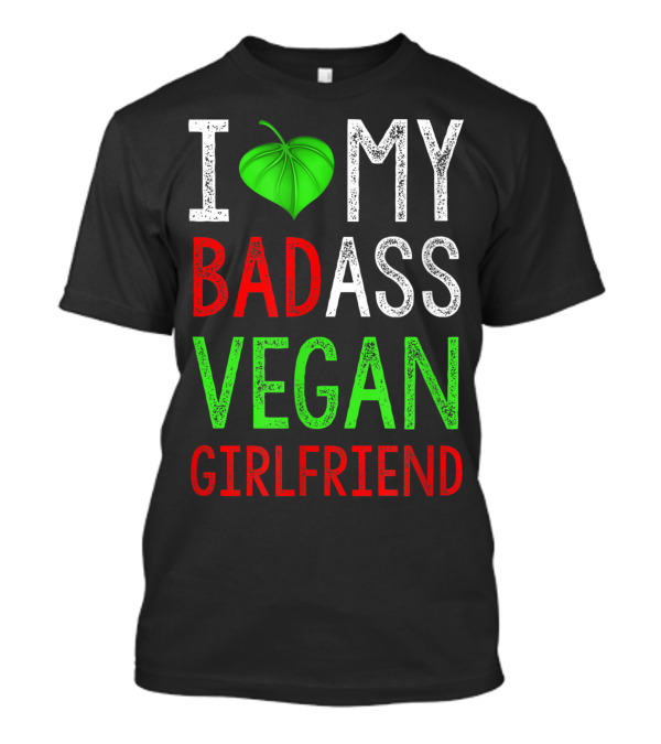 I Love My Badass Vegan Girlfriend T-Shirt