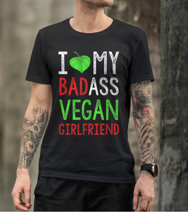 I Love My Badass Vegan Girlfriend T-Shirt