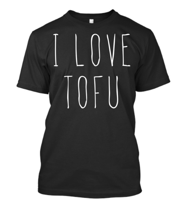 I Love Tofu Healthy Vegan Vegetarian Protein Tofu Lover T-Shirt