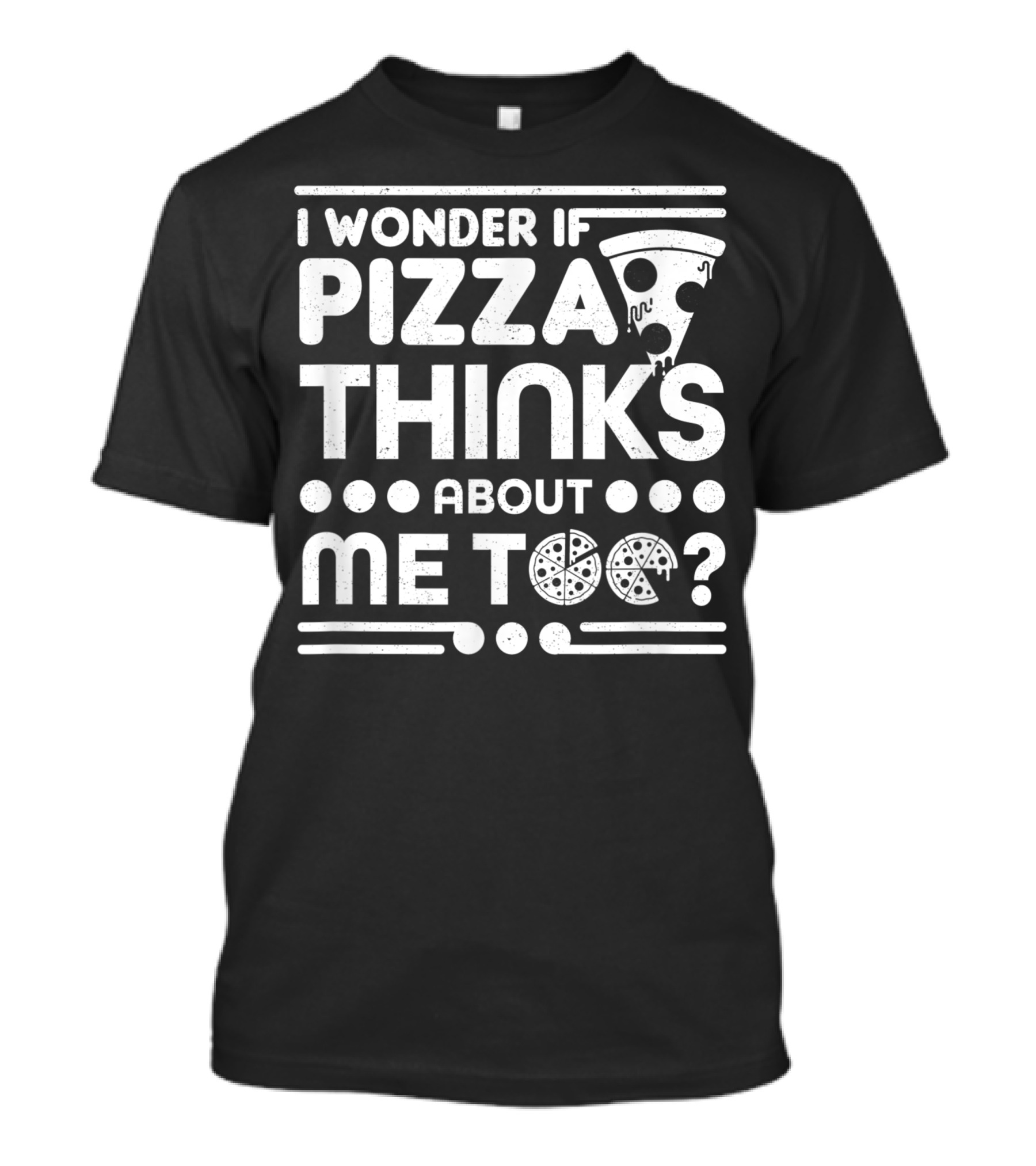 I Wonder If Pizza Thinks About Me Too? Pizza Slice And Dotted T-Shirt