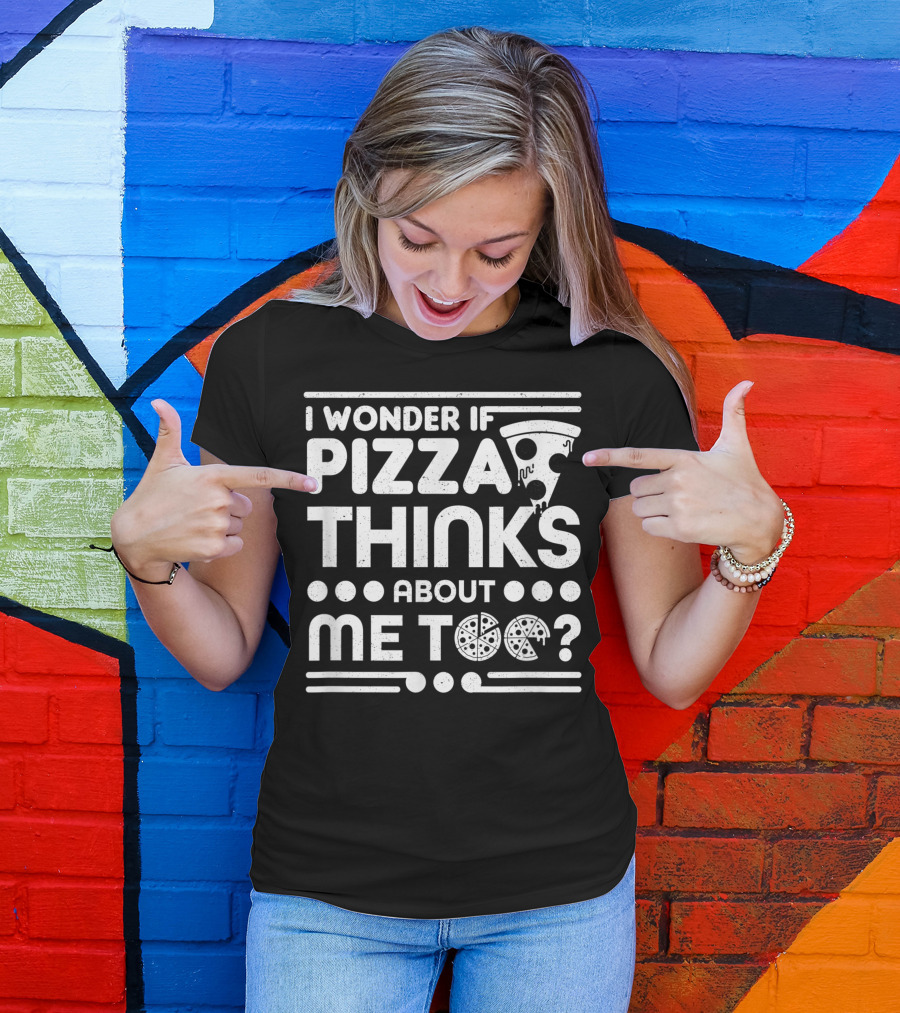 I Wonder If Pizza Thinks About Me Too? Pizza Slice And Dotted T-Shirt