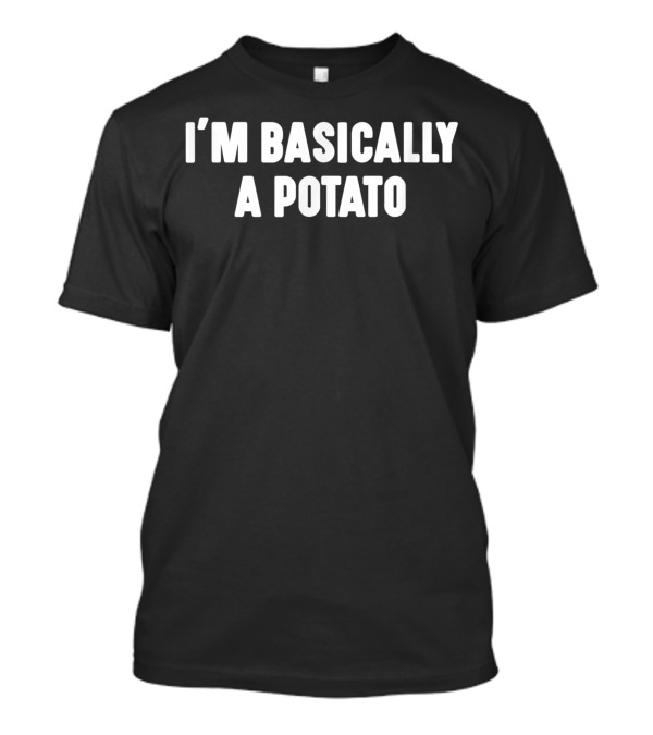 I'm Basically A Potato Vegetable Food Humor Potato Pun T-Shirt