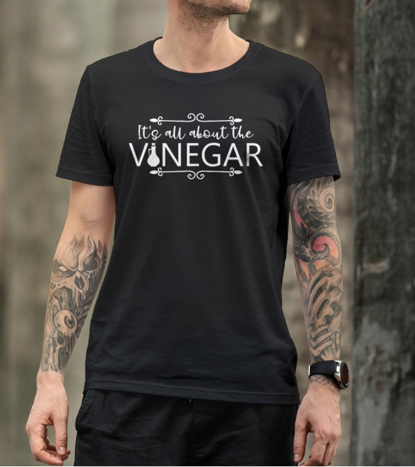 Its All About The Vinegar Vegan Plant Based Foodie T-Shirt