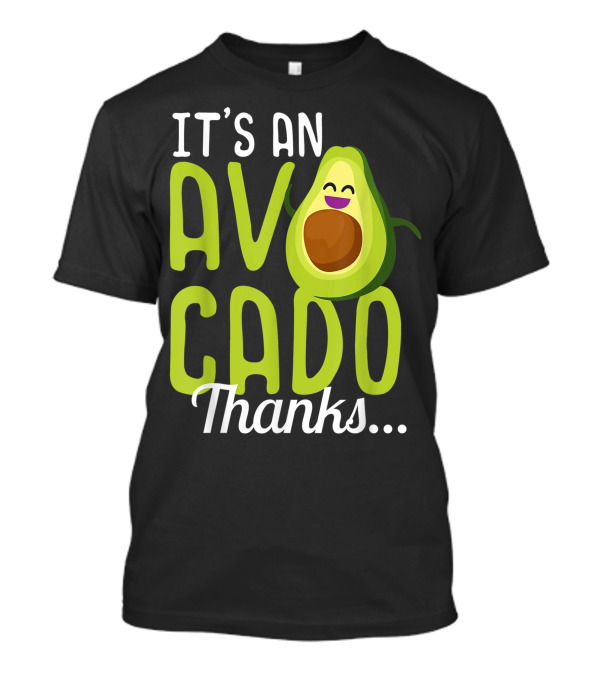 It's An Avocado Thanks Cute Happy Avocado T-Shirt