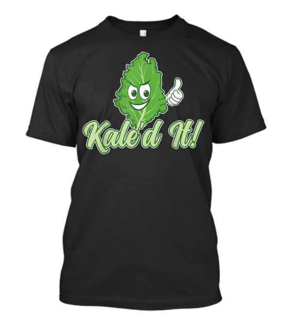 Kale'd It I Kale Veggie I Kale Lover T-Shirt