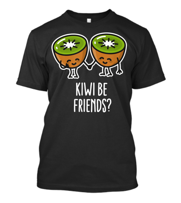 Kiwi Be Friends Best Friend BFF Kawaii Cute Kiwi Characters Holding Hands Fun Friendship T-Shirt