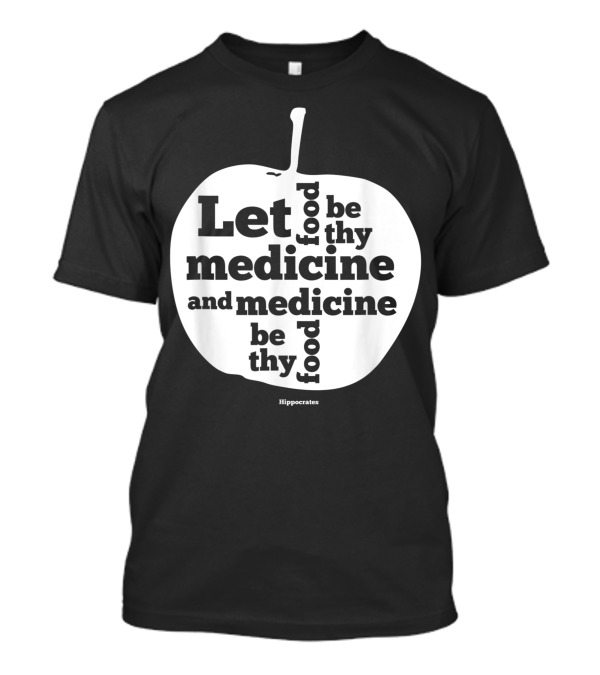 Let Food Be Thy Medicine And Medicine Be Thy Food Hippocrates Apple T-Shirt