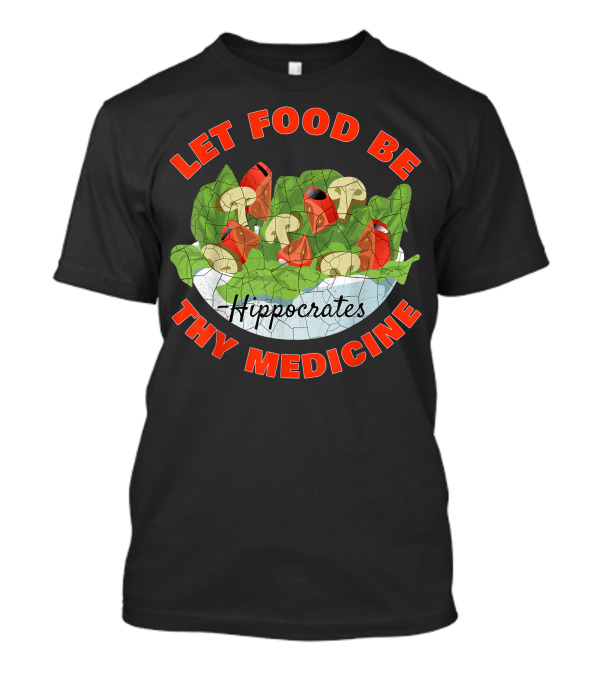 Let Food Be Thy Medicine Hippocrates Salad And Vegetables T-Shirt