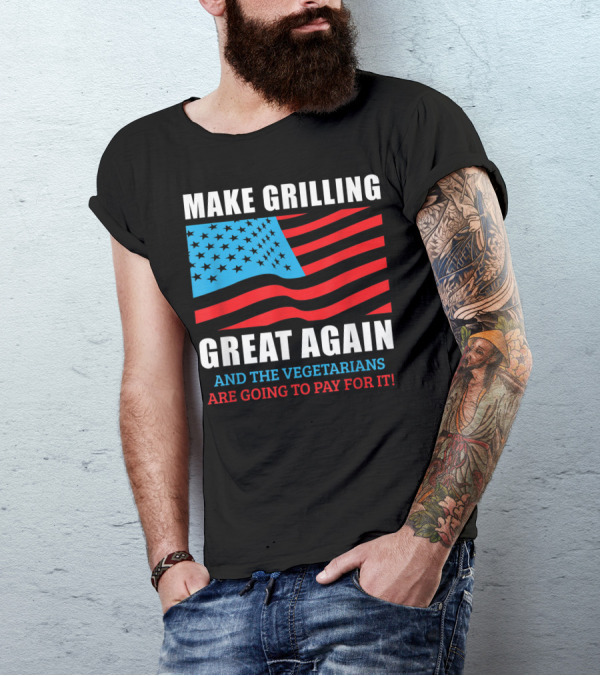 Make Grilling Great Again Trump BBQ Pit Master Dad And The Vegetarians Are Going To Pay For It American Flag T-Shirt