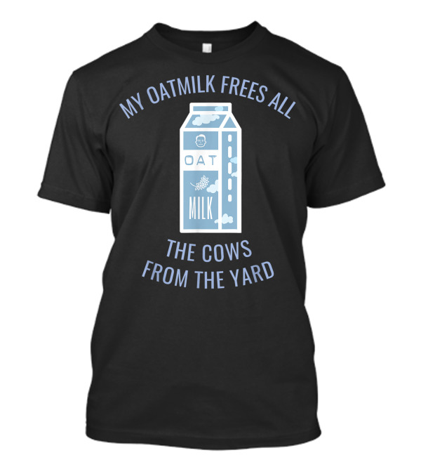 My Oatmilk Frees All The Cows From The Yard Oat Milk Vegan T-Shirt