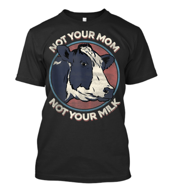 Not Your Mom Not Your Milk Vegan Cow Image T-Shirt
