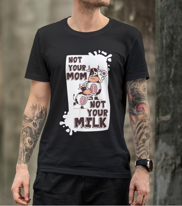 Not Your Mom Not Your Milk Vegan Cow Heart Milk Splash T-Shirt