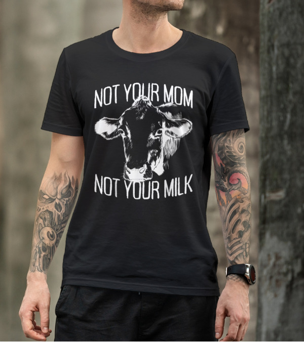 Not Your Mom Not Your Milk Cow Vegan Veggie Life Veganism T-Shirt