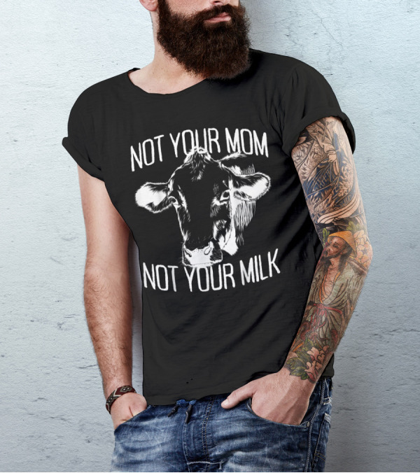 Not Your Mom Not Your Milk Cow Vegan Veggie Life Veganism T-Shirt