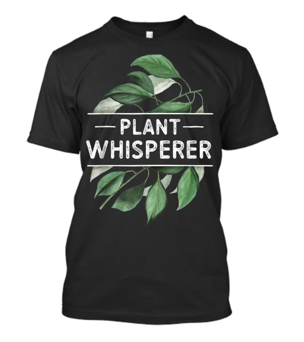 Plant Whisperer Gardener Gardening Plant Lover Garden T-Shirt