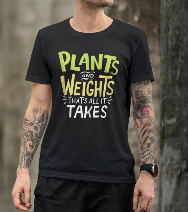 Plants And Weights That's All It Takes Vegan Weightlifter Fitness Motivation T-Shirt