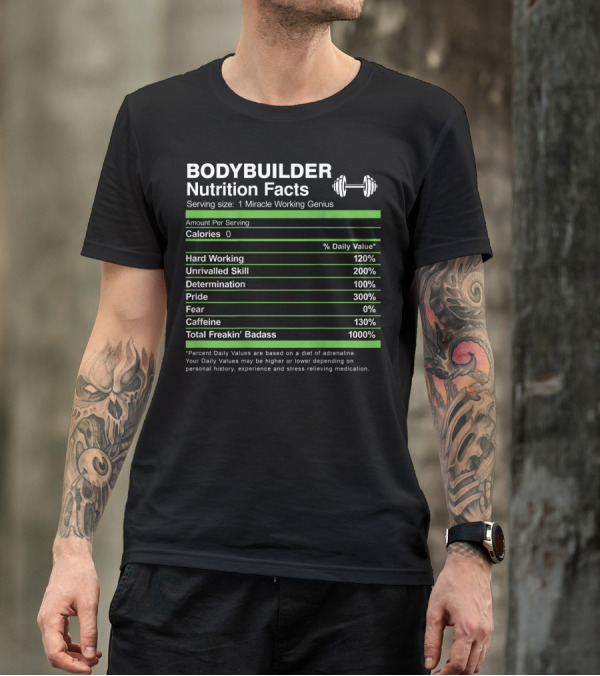 Bodybuilder Nutrition Facts Serving Size 1 Miracle Working Genius Hard Working Unrivalled Skill Determination Pride Total Freakin' Badass T-Shirt