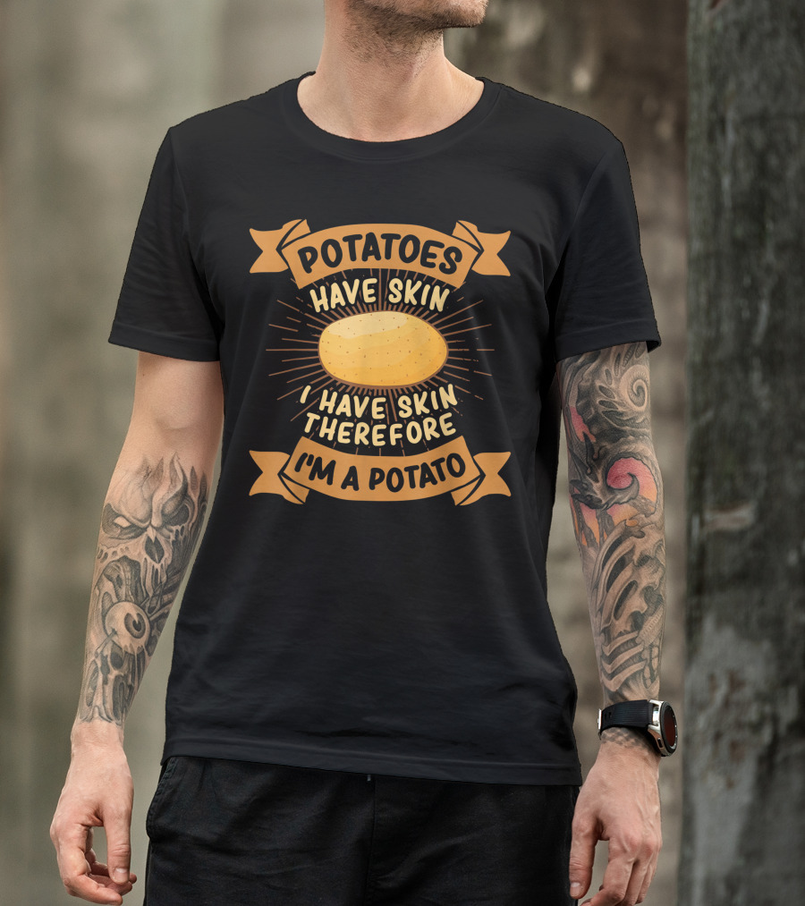 Potatoes Have Skin I Have Skin Therefore I'm A Potato Banner T-Shirt