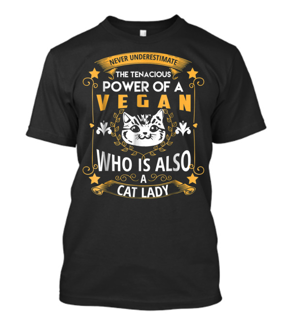 Never Underestimate The Tenacious Power Of A Vegan Who Is Also A Cat Lady T-Shirt