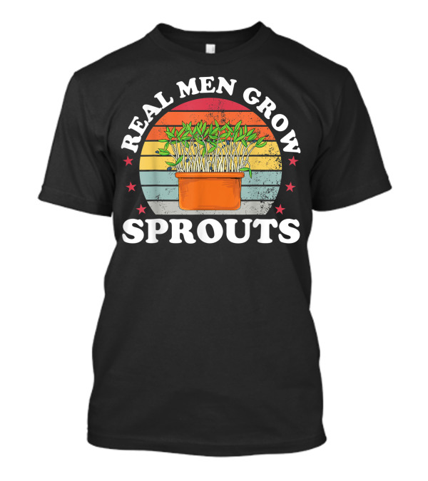 Real Men Grow Sprouts Microgreen Farmer Gardening T-Shirt