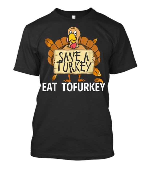 Save A Turkey Eat Tofurkey Vegan Thanksgiving T-Shirt