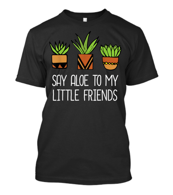 Say Aloe To My Little Friends Cactus Succulent Plant Trio T-Shirt