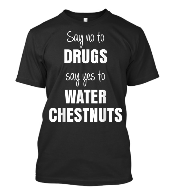 Say No To Drugs Say Yes To Water Chestnuts Red Ribbon Week T-Shirt