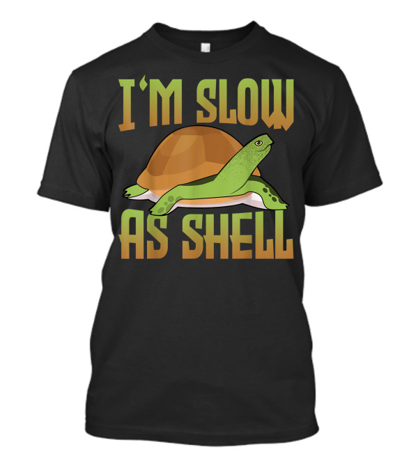 I'm Slow As Shell Sea Turtle Tortoise Turtle T-Shirt