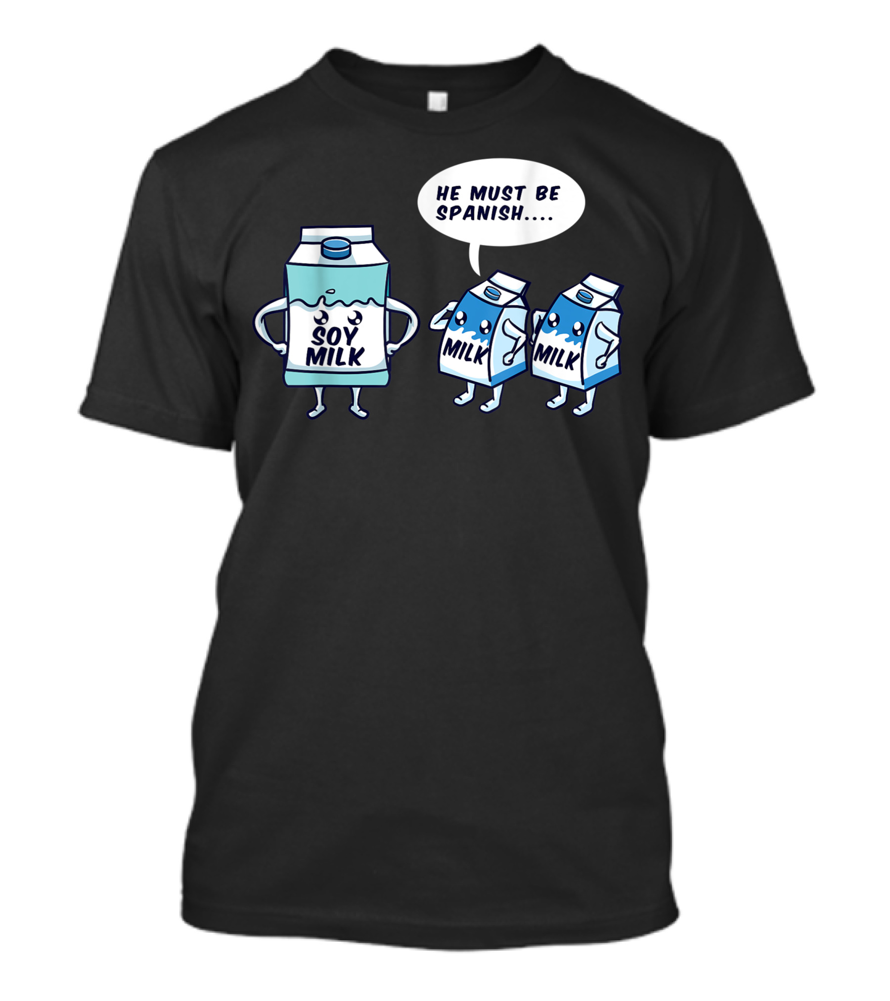 Soy Milk Cartoon With Milk Cartons Saying He Must Be Spanish T-Shirt