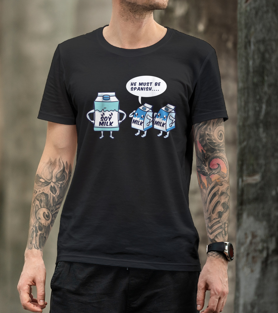 Soy Milk Cartoon With Milk Cartons Saying He Must Be Spanish T-Shirt
