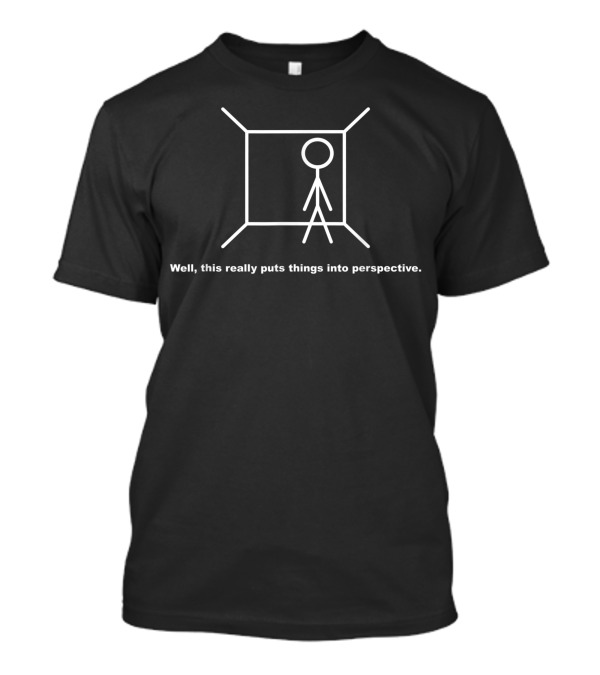 Stick Figure Sarcastic Pun Well This Really Puts Things Into Perspective T-Shirt