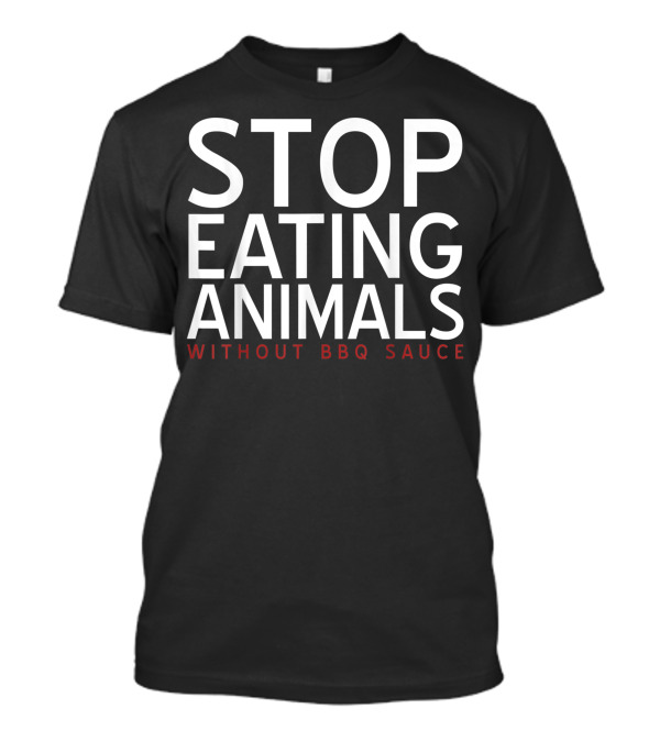 Stop Eating Animals Without BBQ Sauce Meat Lover Barbecue T-Shirt
