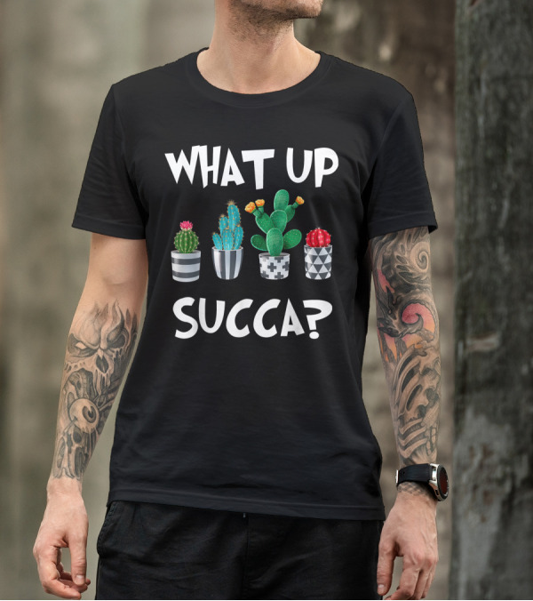 What Up Succa Cactus Succulent Plants Lovers Hobby T-Shirt