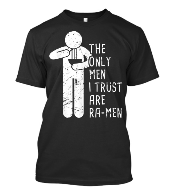 The Only Men I Trust Are Ramen Noodles Lover Japanese Food Ramen T-Shirt