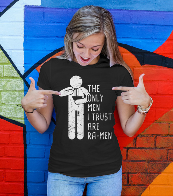 The Only Men I Trust Are Ramen Noodles Lover Japanese Food Ramen T-Shirt