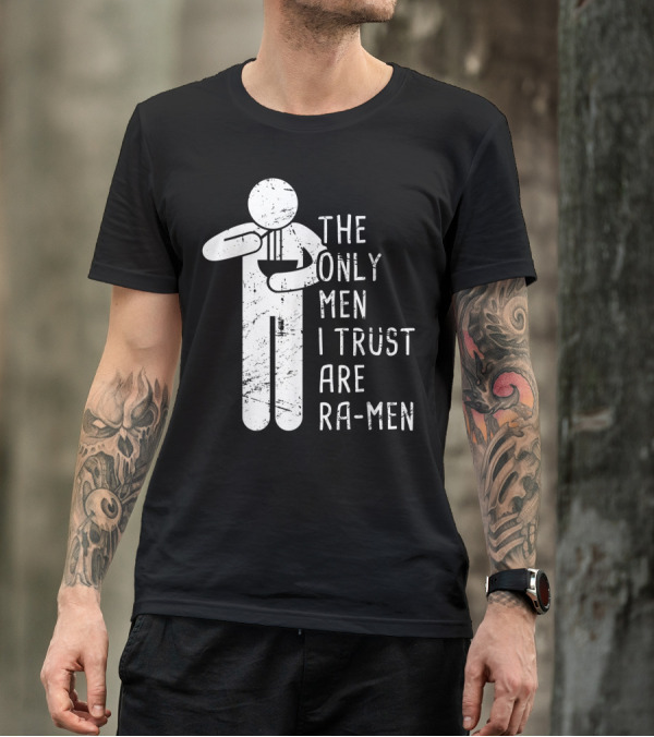 The Only Men I Trust Are Ramen Noodles Lover Japanese Food Ramen T-Shirt
