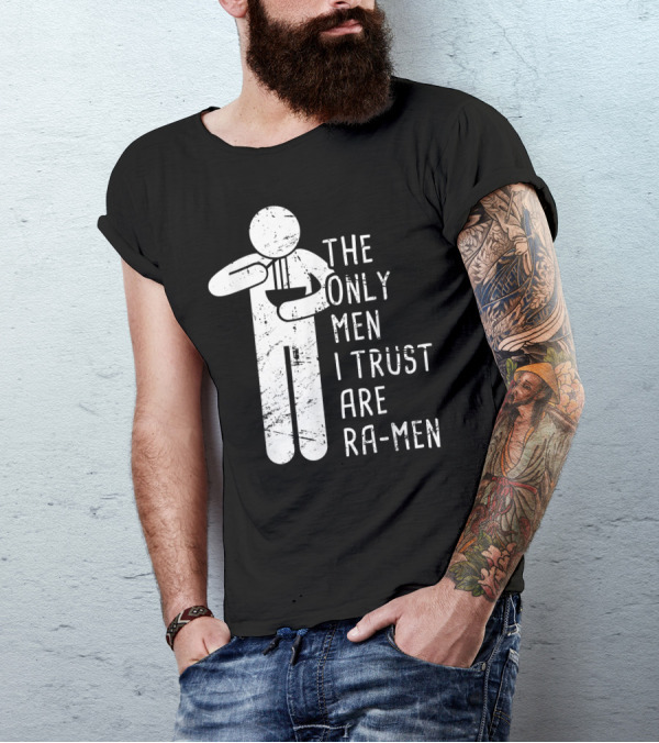 The Only Men I Trust Are Ramen Noodles Lover Japanese Food Ramen T-Shirt