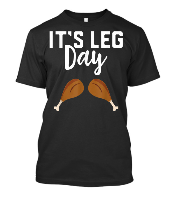 It's Leg Day Turkey Workout Thanksgiving S6 T-Shirt