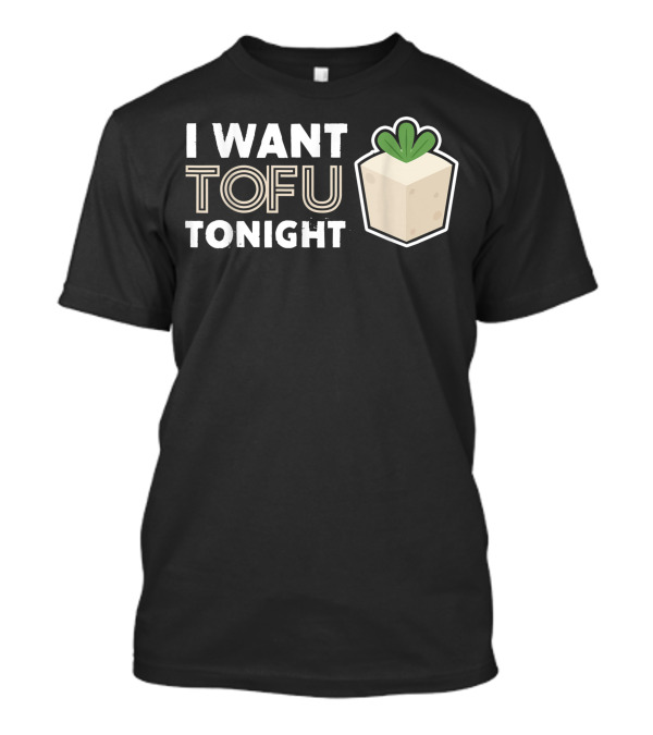 I Want Tofu Tonight Vegetarian Vegan T-Shirt
