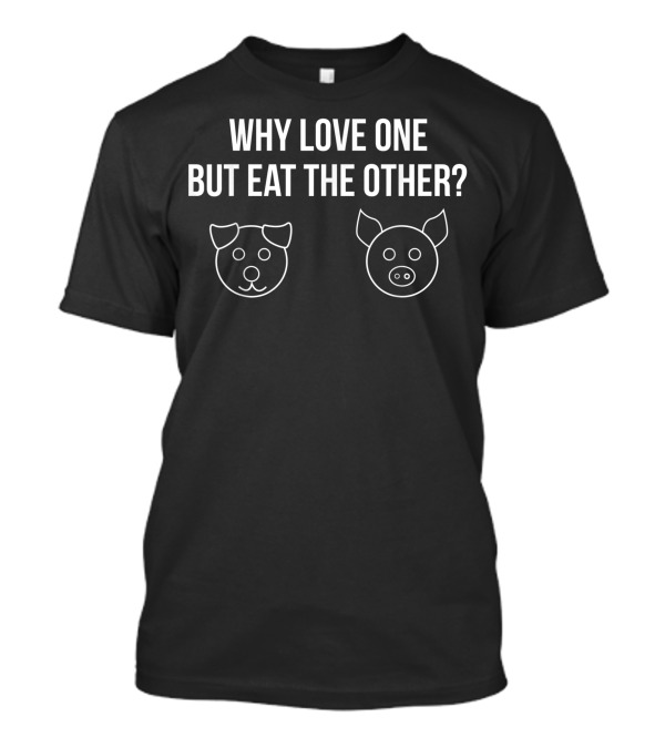 Why Love One But Eat The Other? Vegan Activism Illustration For Animal Rights Activists T-Shirt