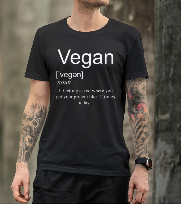 Vegan Definition Noun Getting Asked Where You Get Your Protein 12 Times A Day T-Shirt