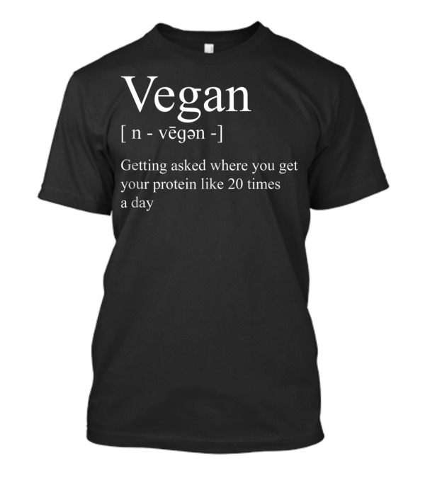 Vegan Definition Getting Asked Protein 20 Times A Day T-Shirt