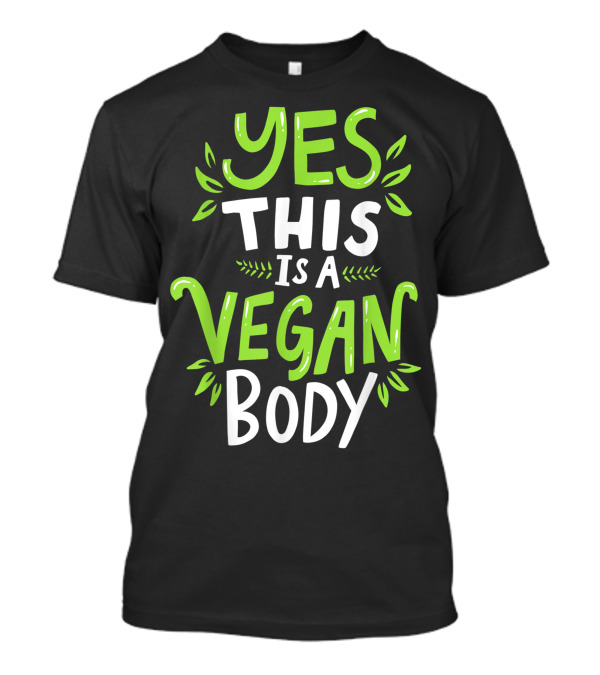 YES THIS IS A VEGAN BODY T-Shirt