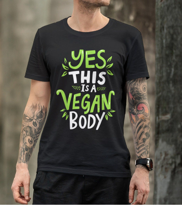 YES THIS IS A VEGAN BODY T-Shirt